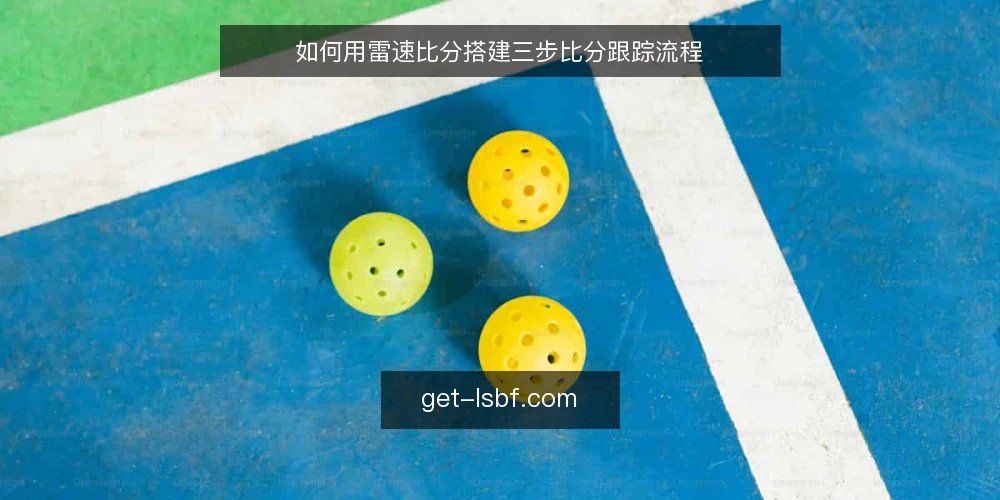 如何用雷速比分搭建三步比分跟踪流程 — 先理清自己的比分跟踪基线 配图