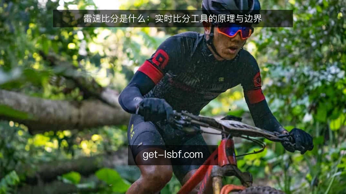雷速比分是什么:实时比分工具的原理与边界