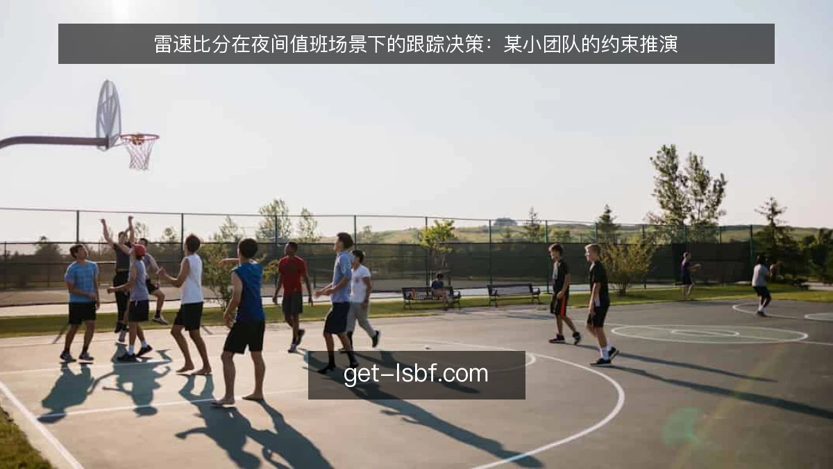 雷速比分在夜间值班场景下的跟踪决策:某小团队的约束推演
