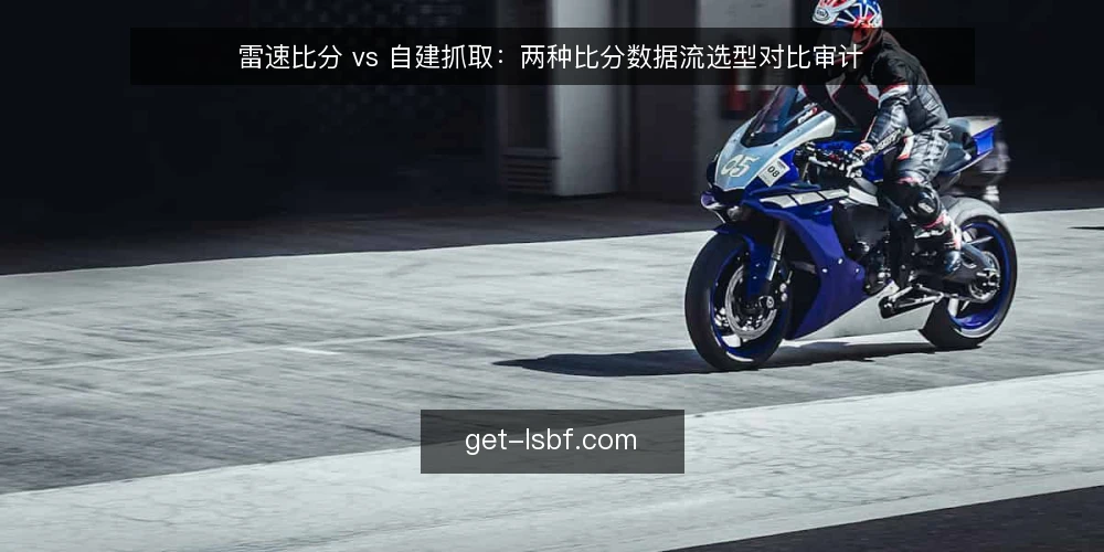 雷速比分 vs 自建抓取：两种比分数据流选型对比审计 — 先判断为什么现在要审计 配图