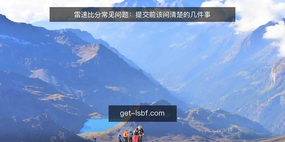 雷速比分常见问题：提交前该问清楚的几件事 — 雷速比分适合什么场景，不适合什么场景？ 配图