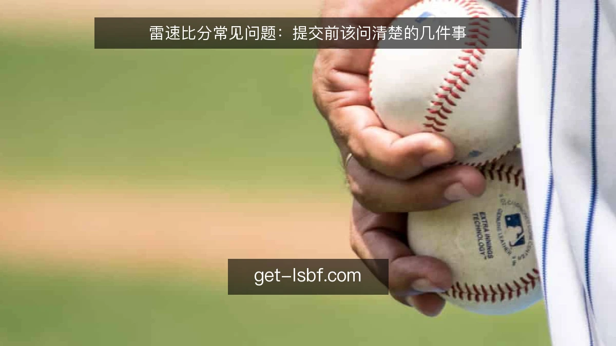 雷速比分常见问题：提交前该问清楚的几件事
